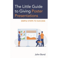 The Little Guide to Giving Poster Presentations: Simple Steps to Success