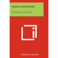 Albert Schweitzer: The Man And His Mind