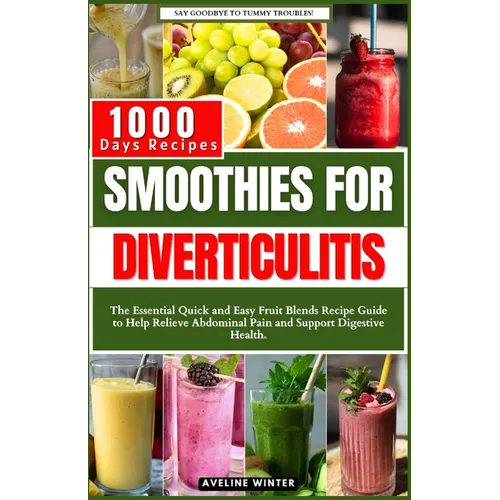 Smoothies for Diverticulitis: The Essential Quick and Easy Fruit Blends Recipe Guide to Help Relieve Abdominal Pain and Support Digestive Health.