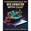 Fundamentals of Web Animation with GSAP: The Principles for Building Interactive and Stunning Websites: Explore the GreenSock animation platform to pr