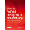 Artificial Intelligence in Manufacturing: Enabling Intelligent, Flexible and Cost-Effective Production Through AI