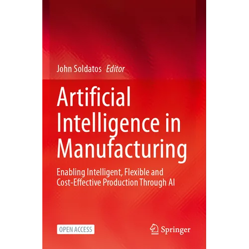 Artificial Intelligence in Manufacturing: Enabling Intelligent, Flexible and Cost-Effective Production Through AI