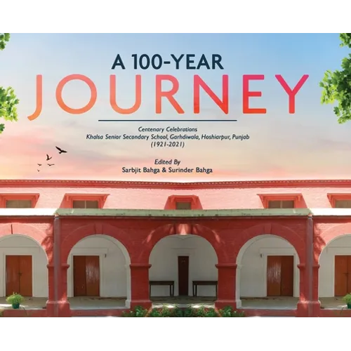 A 100-YEAR JOURNEY - Centenary Celebrations: Khalsa Senior Secondary School, Garhdiwala, Hoshiarpur, Punjab (1921-2021)