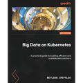 Big Data on Kubernetes: A practical guide to building efficient and scalable data solutions