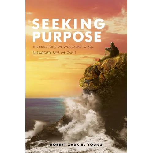 Seeking Purpose: The Questions We Would Like to Ask, But Society Says We Can't