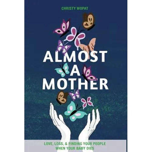 Almost a Mother: Love, Loss, and Finding Your People When Your Baby Dies
