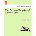 The Bride of Abydos. a Turkish Tale.