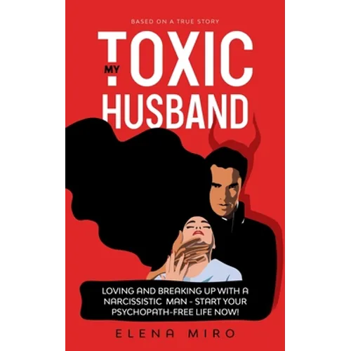My Toxic Husband: Loving and Breaking Up with a Narcissistic Man
