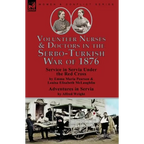 Volunteer Nurses & Doctors In the Serbo-Turkish War of 1876: Service in Servia Under the Red Cross by Emma Maria Pearson and Louisa Elisabeth McLaughl - Paperback