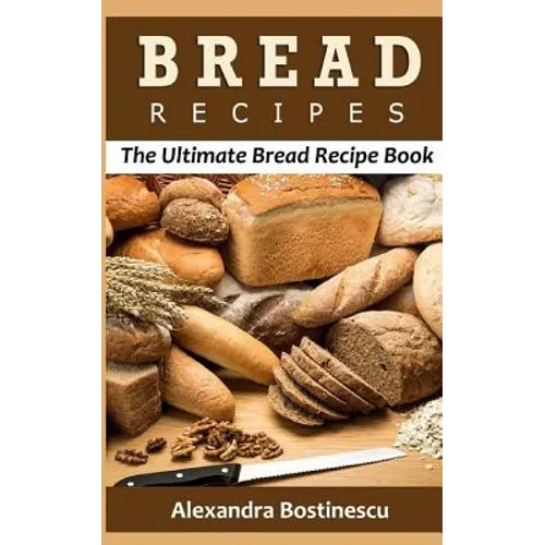 Bread Recipes: The Ultimate Bread Recipe Book