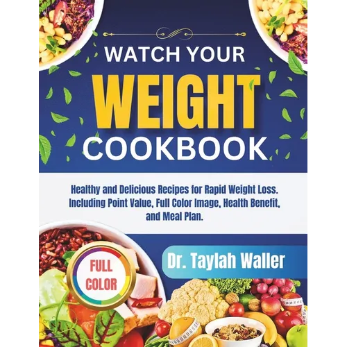Watch Your Weight Cookbook: Healthy and Delicious Recipes for Rapid Weight Loss. Including Point Value, Full Color Image, Health Benefit, and Meal Pla