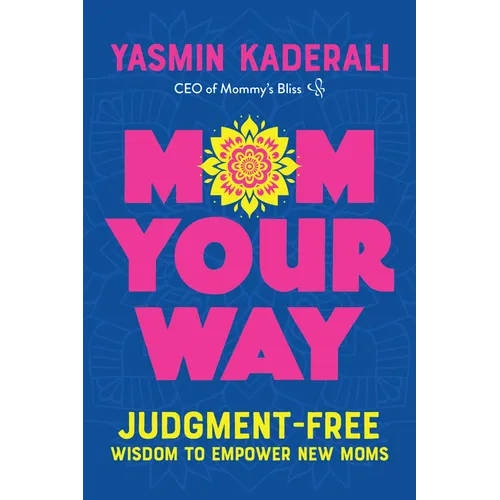 Mom Your Way: Judgment-Free Wisdom to Empower New Moms