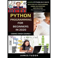 Python Programming For Beginners In 2020: Learn Python In 5 Days with Step-By-Step Guidance, Hands-On Exercises And Solution - Fun Tutorial For Novice