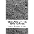The Land Of The Blue Flower: (Frances Hodgson Burnett Classics Collection)