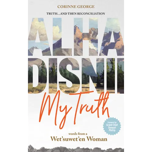 Alha Disnii My Truth: Words from a Wet'suwet'en Woman