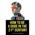 How To Be a Dude In The 21st Century