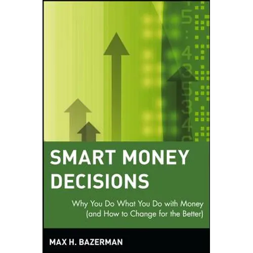 Smart Money Decisions: Why You Do What You Do with Money (and How to Change for the Better)
