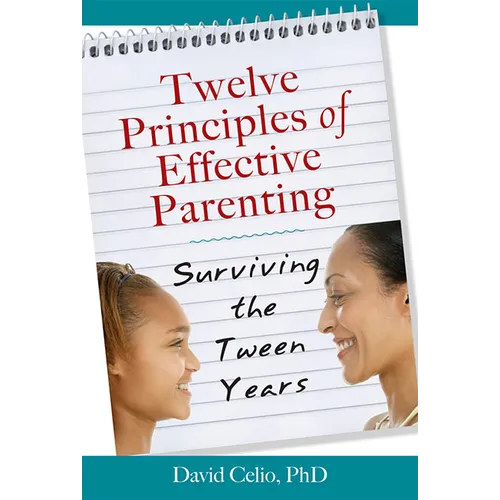 Twelve Principles of Effective Parenting: Surviving the Tween Years