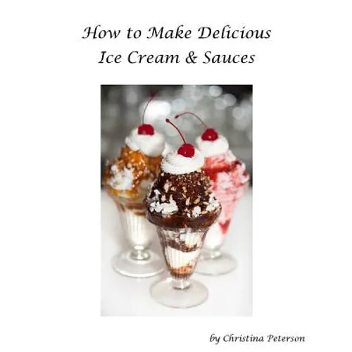 How to make Delicious Ice Cream and Sauces: Every recipe has space for notes, Recipes for tasty desserts