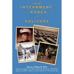 From Internment, to Korea, to Solitude: Memoir of Robert M. Wada Nisei child of a WWII Japanese American Internment Camp and later a Marine Corps Vete