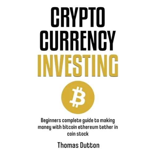 Cryptocurrency Investing: Beginners Complete Guide To Making Money With Bitcoin Ethereum Tether In Coin Stock