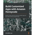 Build Customized Apps with Amazon Honeycode: Quickly create interactive web and mobile apps for your teams without programming
