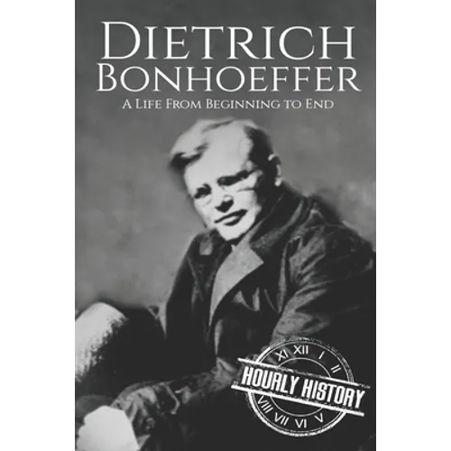 Dietrich Bonhoeffer: A Life from Beginning to End