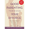 Good Parenting Through Your Divorce: The Essential Guidebook to Helping Your Children Adjust and Thrive Based on the Leading National Program