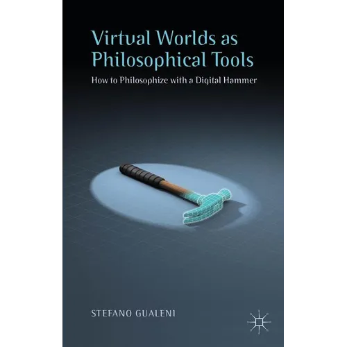Virtual Worlds as Philosophical Tools: How to Philosophize with a Digital Hammer