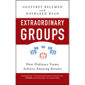 Extraordinary Groups: How Ordinary Teams Achieve Amazing Results