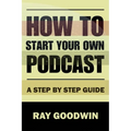 How To Start Your Own Podcast: A Step-by-Step Guide