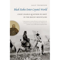 Black Robes Enter Coyote's World: Chief Charlo and Father de Smet in the Rocky Mountains