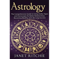 Astrology: The Comprehensive Guide to Using Zodiac Signs and Horoscopes for Better Relationships, Becoming Wealthy, and Life-Long Success
