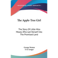 The Apple-Tree Girl: The Story Of Little Miss Moses, Who Led Herself Into The Promised Land