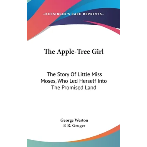 The Apple-Tree Girl: The Story Of Little Miss Moses, Who Led Herself Into The Promised Land - Hardcover