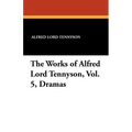 The Works of Alfred Lord Tennyson, Vol. 5, Dramas