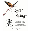 Reiki Wings, Student Notes Usui Reiki - Level I: Companion notes to Reiki Wings Teacher's Handbook