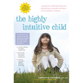 The Highly Intuitive Child: A Guide to Understanding and Parenting Unusually Sensitive and Empathic Children