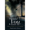 "I'm Glad You Know Me!" A Memoir of Relationships: Love, Fate, and Forgiveness (New Edition)
