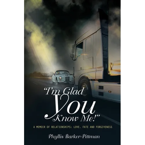 "I'm Glad You Know Me!" A Memoir of Relationships: Love, Fate, and Forgiveness (New Edition)