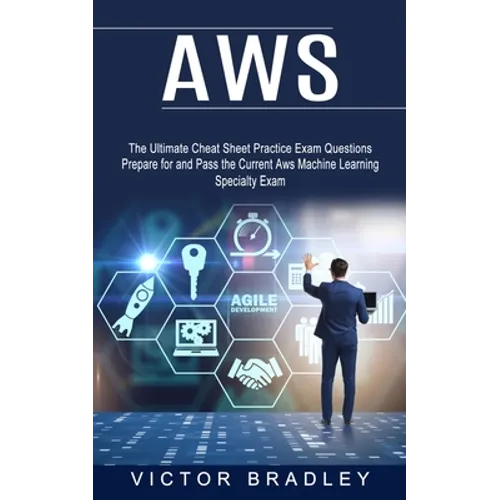 Aws: The Ultimate Cheat Sheet Practice Exam Questions (Prepare for and Pass the Current Aws Machine Learning Specialty Exam)