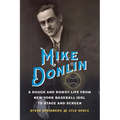 Mike Donlin: A Rough and Rowdy Life from New York Baseball Idol to Stage and Screen