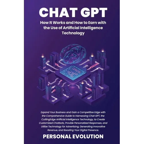 Chat GPT: Expand Your Business and Gain a Competitive Edge with the Comprehensive Guide to Harnessing Chat GPT, the Cutting-Edge Artificial Intelligen