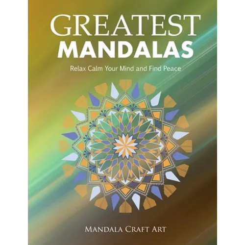 Greatest Mandalas: Relax Calm Your Mind and Find Peace ( Large Size Unique Patterns Coloring Pages For Adults Relaxation And Stress Relief )