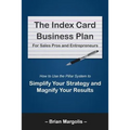The Index Card Business Plan for Sales Pros and Entrepreneurs: How to Use the Pillar System to Simplify Your Strategy and Magnify Your Results