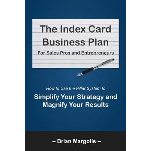 The Index Card Business Plan for Sales Pros and Entrepreneurs: How to Use the Pillar System to Simplify Your Strategy and Magnify Your Results