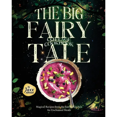 The Big Fairy-Tale Cottage Cookbook: Magical Recipes from the Fairies' Kitchen for Enchanted Meals