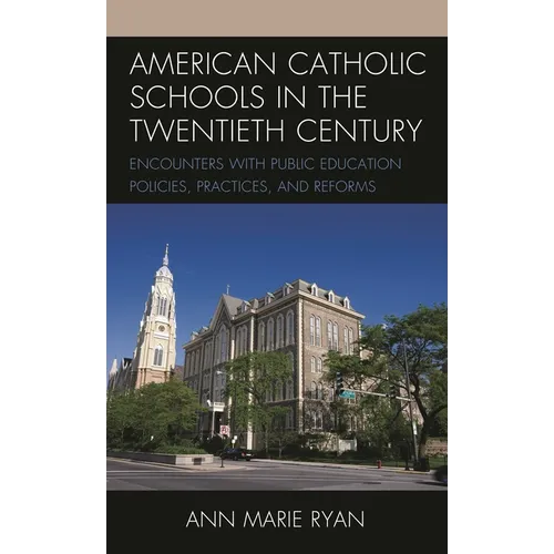 American Catholic Schools in the Twentieth Century: Encounters with Public Education Policies, Practices, and Reforms