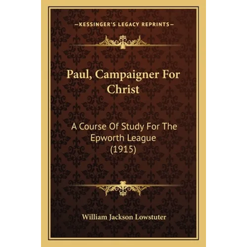 Paul, Campaigner For Christ: A Course Of Study For The Epworth League (1915)
