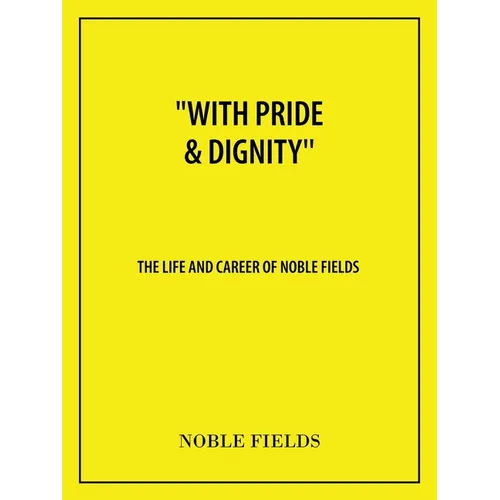 "With Pride & Dignity'': The Life and Career of Noble Fields